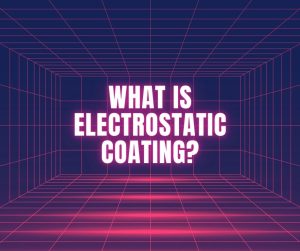 What is Electrostatic Coating?