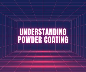 Understanding Powder Coating